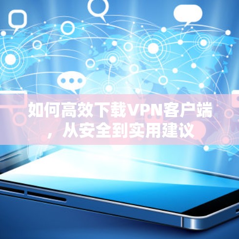 如何高效下载<strong>VPN</strong>客户端，从安全到实用建议