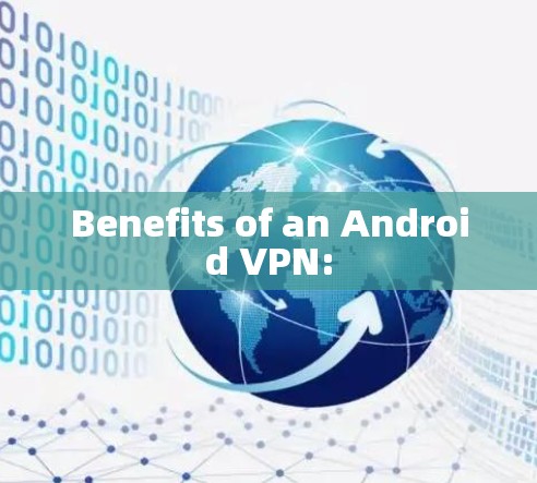 Benefits of an Android <strong>VPN</strong>: