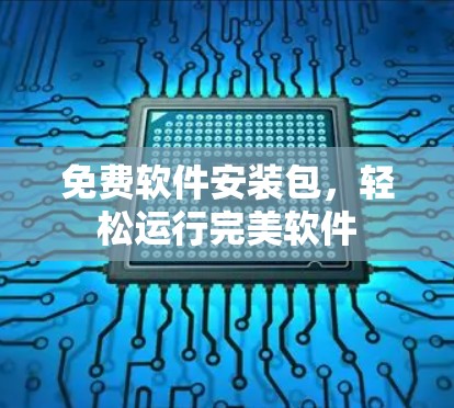 免费软件安装包，轻松运行完美软件
