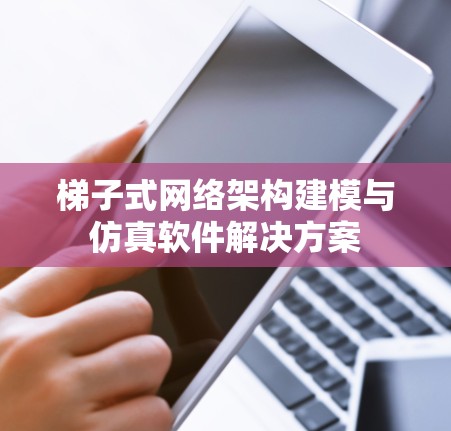 梯子式网络架构建模与仿真软件解决方案