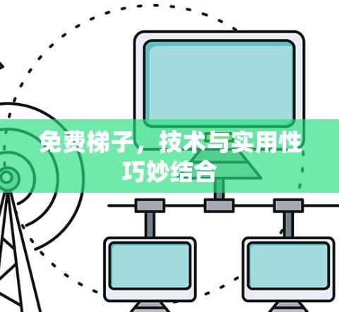 免费梯子，技术与实用性巧妙结合