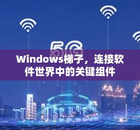 Windows梯子，连接软件世界中的关键组件