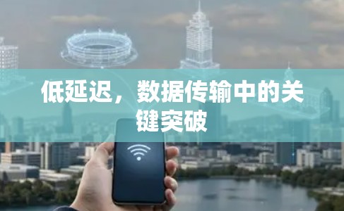 低延迟，数据传输中的关键突破