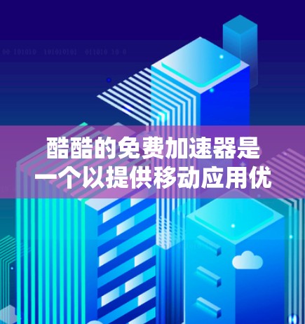 酷酷的免费加速器是一个以提供移动应用优化、网页加载速度和网络连接速度等功能为特征的工具，通常被推荐给那些需要快速加速移动应用的用户。以下是分析其推荐价值的关键点