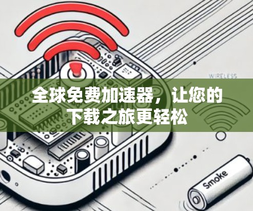 全球免费加速器，让您的下载之旅更轻松