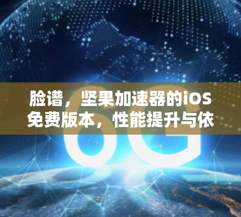 脸谱，坚果加速器的iOS免费版本，性能提升与依赖性挑战