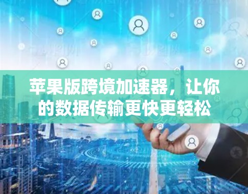 苹果版跨境加速器，让你的数据传输更快更轻松