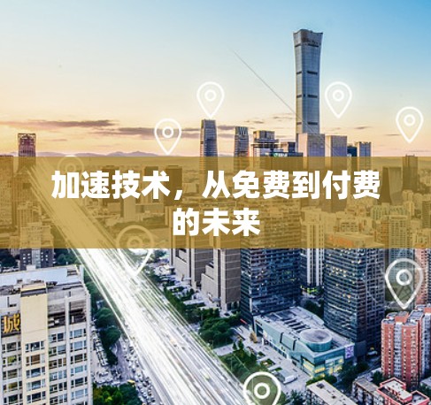 加速技术，从免费到付费的未来