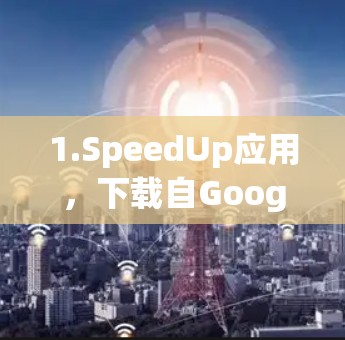 1.SpeedUp应用,下载自Google Play Store,提供网络加速、Windows安装加速和下载资源加速服务,免费使用,适合快速解决下载速度慢的问题 1.SpeedUp应用,下载自Google Play Store,提供网络加速、Windows安装加速和下载资源加速服务,免费使用,适合快速解决下载速度慢的问题