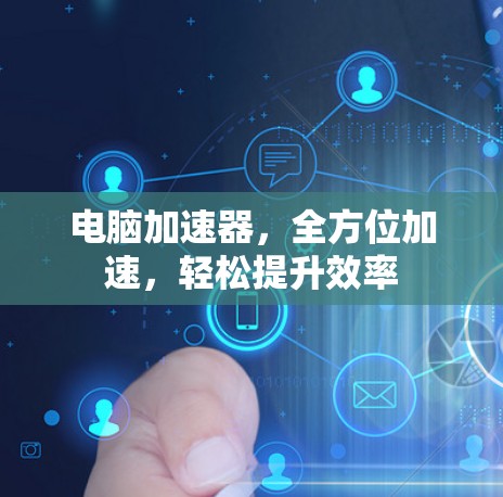 电脑加速器，全方位加速，轻松提升效率