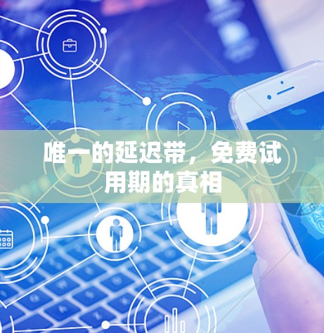 唯一的延迟带，免费试用期的真相