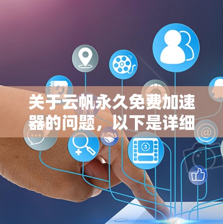 关于云帆永久免费加速器的问题，以下是详细的分析和建议