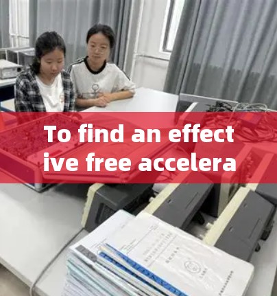 To find an effective free acceleration program,follow this organized approach: To find an effective free acceleration program,follow this organized approach: