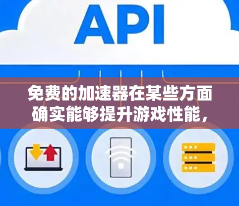 免费的加速器在某些方面确实能够提升游戏性能，特别是在需要超时加速的游戏中。以下是对免费加速器的全面分析