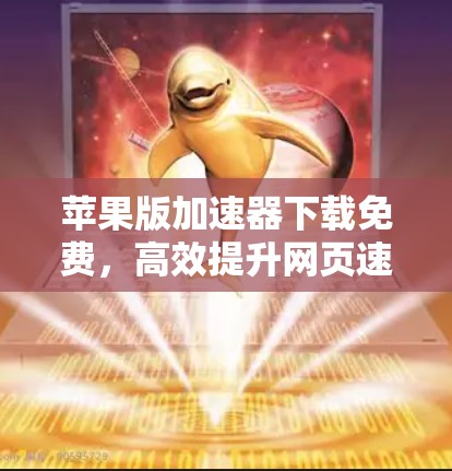 苹果版加速器下载免费,高效提升网页速度的必选工具 苹果版加速器下载免费,高效提升网页速度的必选工具