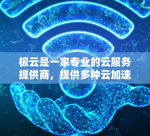 极云是一家专业的云服务提供商，提供多种云加速服务，包括免费的永久加速功能。以下是关于极云免费永久加速器的详细介绍