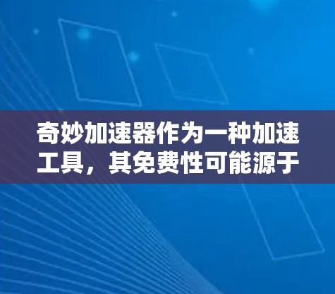 奇妙加速器作为一种加速工具，其免费性可能源于以下几个原因