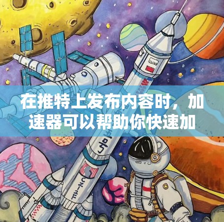 在推特上发布内容时，加速器可以帮助你快速加载文章、图片和链接，节省时间。以下是关于推特专用加速器的一些关键信息和建议