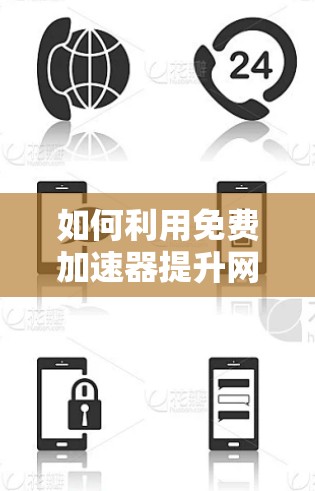 如何利用免费加速器提升网络速度？