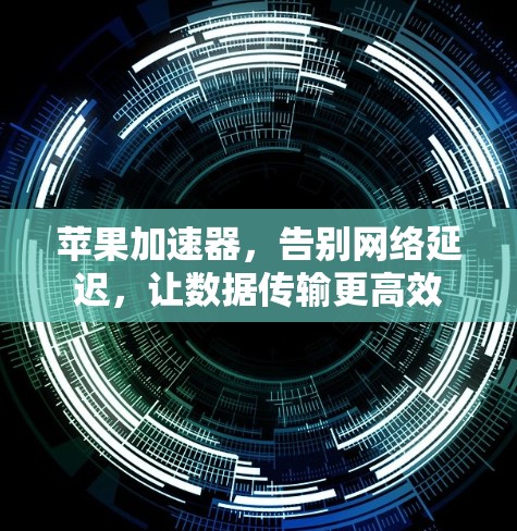 苹果加速器，告别网络延迟，让数据传输更高效