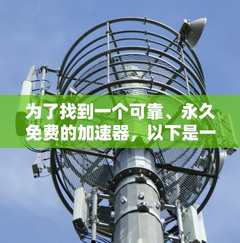 为了找到一个可靠、永久免费的加速器，以下是一些推荐的选择