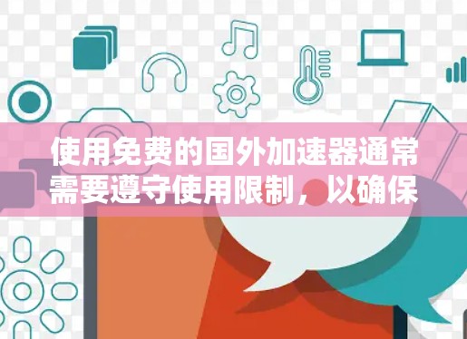 使用免费的国外加速器通常需要遵守使用限制，以确保安全和 lawful使用。以下是使用国外加速器的基本步骤，不要忘记这些限制