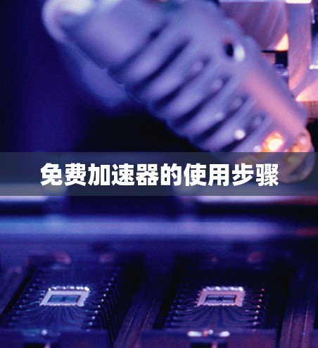 免费加速器的使用步骤