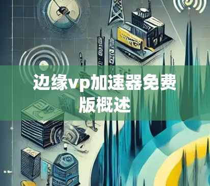 边缘vp加速器免费版概述