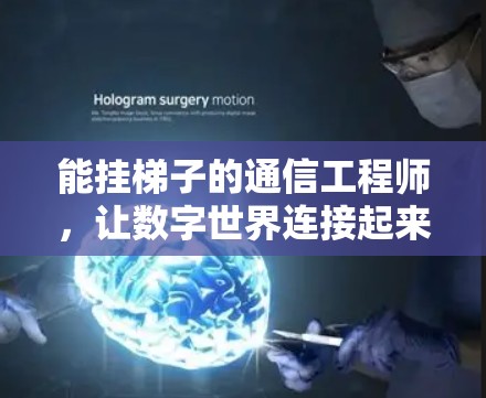 能挂梯子的通信工程师，让数字世界连接起来