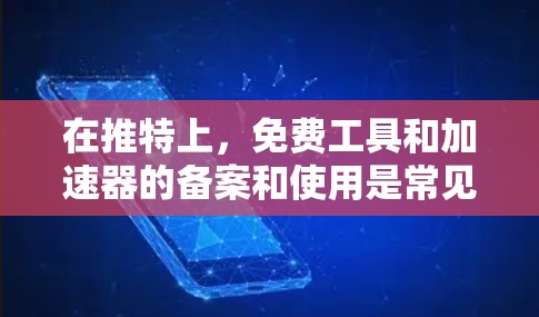 在推特上,免费工具和加速器的备案和使用是常见的操作,但具体的流程和方法可能因工具而异。以下是一些通用的步骤和建议,供您参考 在推特上,免费工具和加速器的备案和使用是常见的操作,但具体的流程和方法可能因工具而异。以下是一些通用的步骤和建议,供您参考