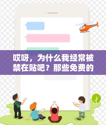 哎呀,为什么我经常被禁在贴吧?那些免费的加速器到底能不能帮我? 哎呀,为什么我经常被禁在贴吧?那些免费的加速器到底能不能帮我?