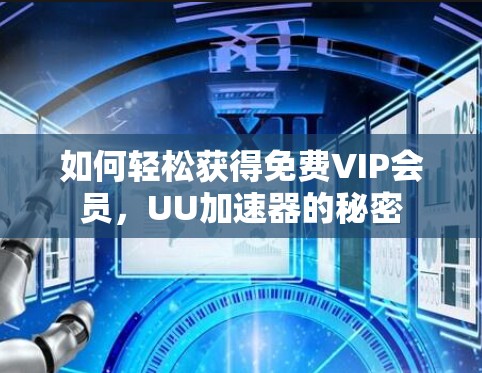 如何轻松获得免费VIP会员，UU加速器的秘密