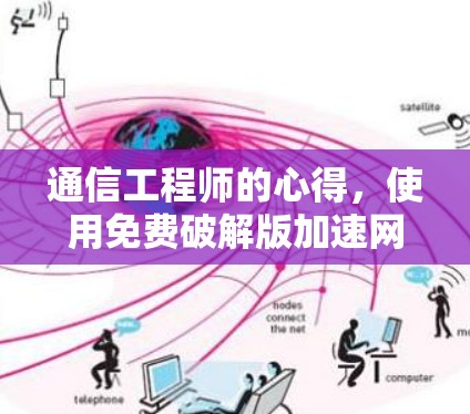 通信工程师的心得，使用免费破解版加速网络的高效方法