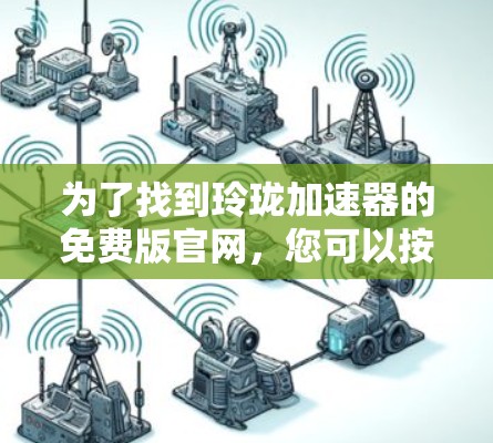 为了找到玲珑加速器的免费版官网，您可以按照以下步骤进行