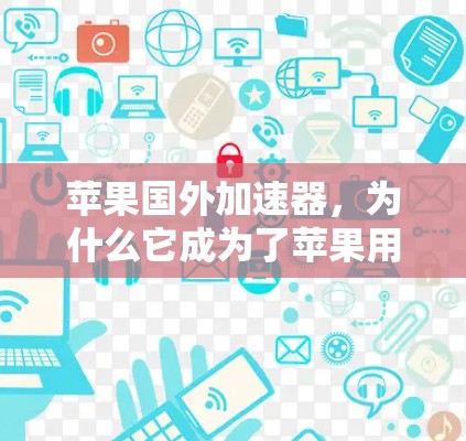 苹果国外加速器，为什么它成为了苹果用户的首选？