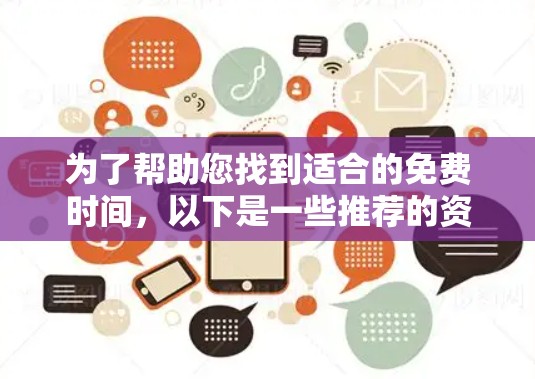 为了帮助您找到适合的免费时间，以下是一些推荐的资源和平台，供您参考