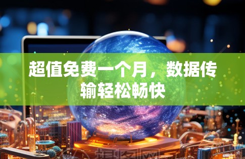 超值免费一个月，数据传输轻松畅快