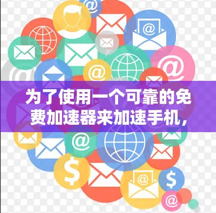 为了使用一个可靠的免费加速器来加速手机，可以按照以下步骤进行