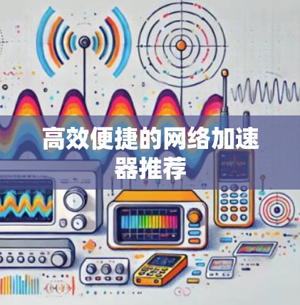 高效便捷的网络加速器推荐