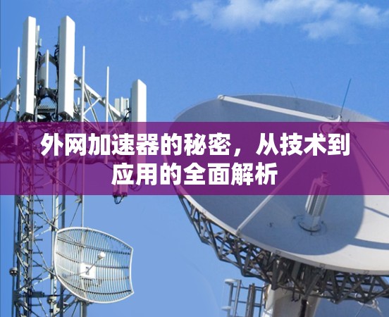外网加速器的秘密，从技术到应用的全面解析