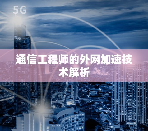 通信工程师的外网加速技术解析