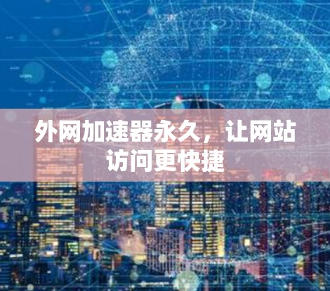 外网加速器永久，让网站访问更快捷
