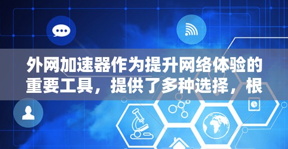 外网加速器作为提升网络体验的重要工具，提供了多种选择，根据具体需求和预算，可以选择最适合自己的工具。以下是基于您提供的信息的总结