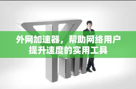 外网加速器，帮助网络用户提升速度的实用工具
