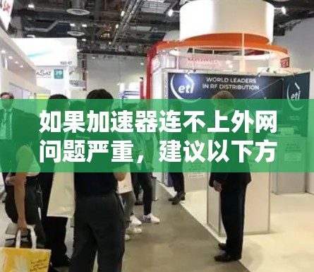 如果加速器连不上外网问题严重，建议以下方法