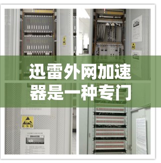 迅雷外网加速器是一种专门用于加速迅雷视频下载的网络加速工具，帮助用户更快地下载迅雷提供的视频、文件和内容。它通过多种技术手段提升下载速度，适用于多种平台和资源类型