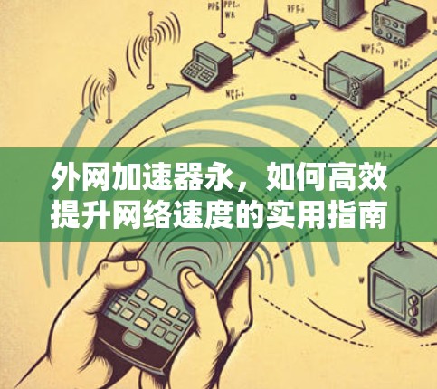 外网加速器永，如何高效提升网络速度的实用指南